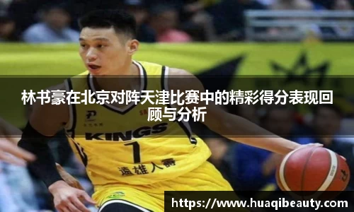 林书豪在北京对阵天津比赛中的精彩得分表现回顾与分析